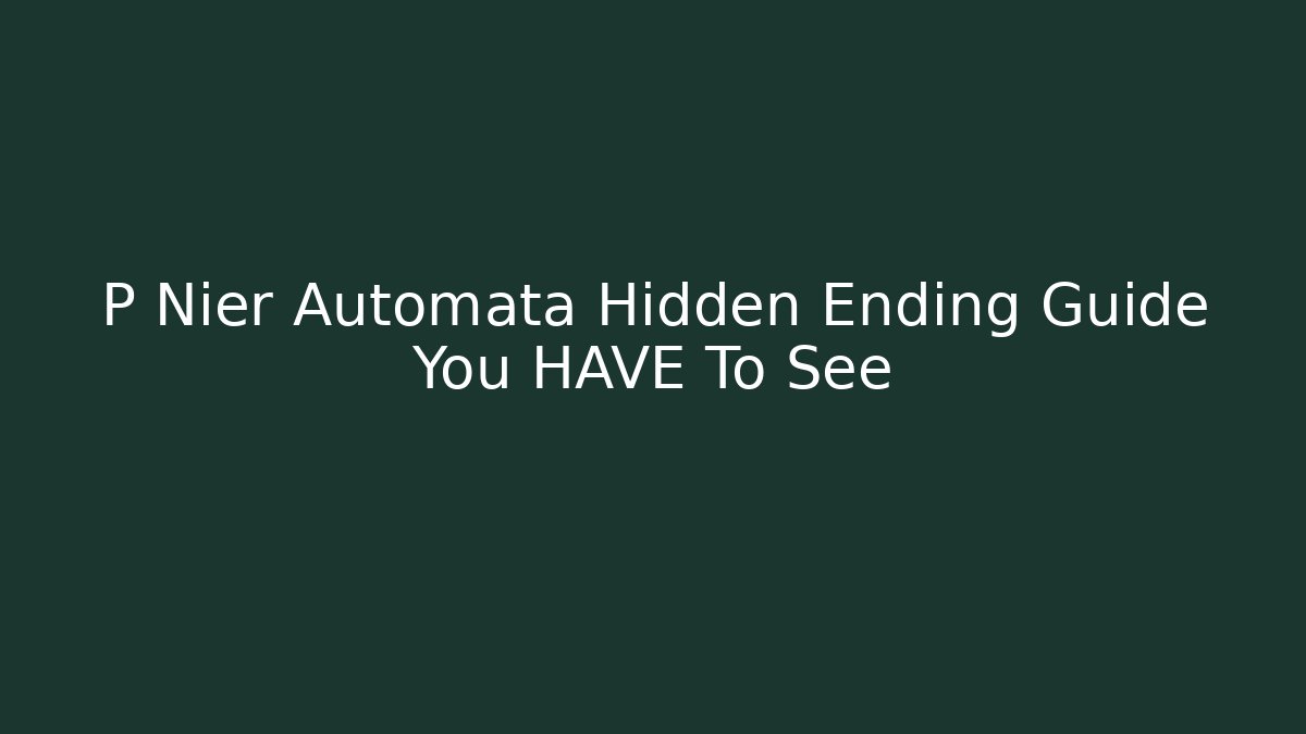 P Nier Automata Hidden Ending Guide You HAVE To See