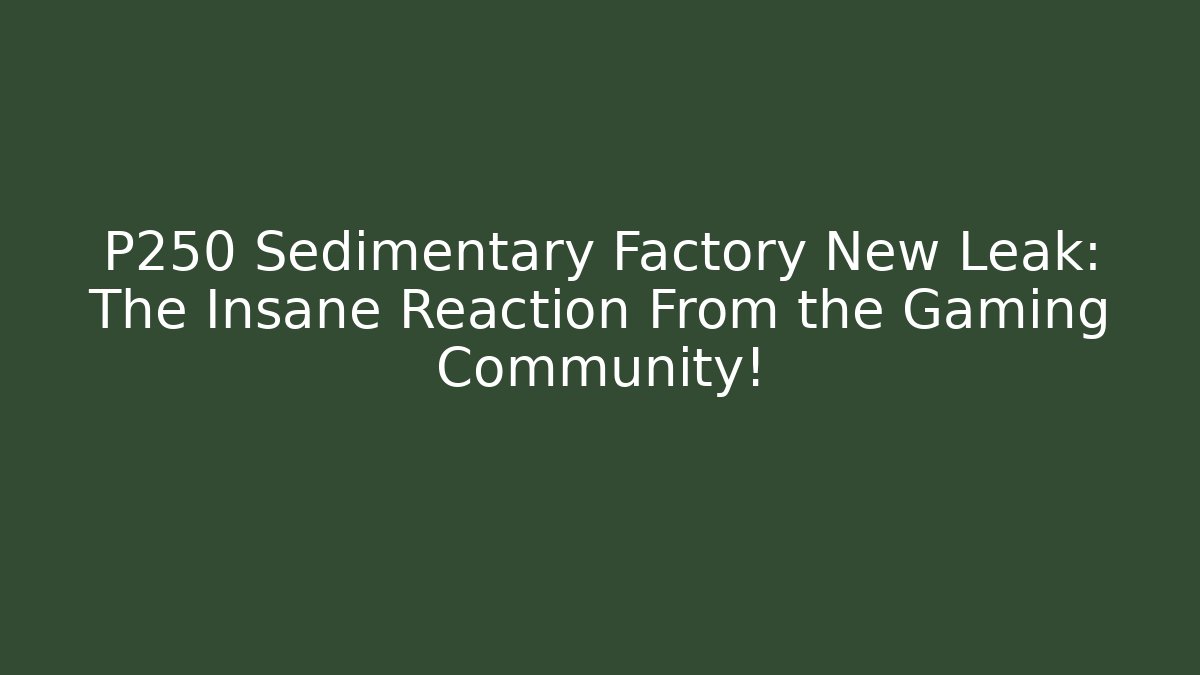 P250 Sedimentary Factory New Leak: The Insane Reaction From the Gaming Community!