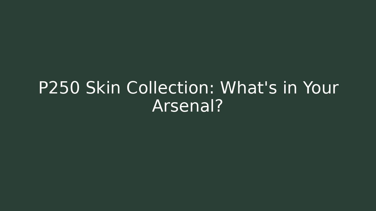 P250 Skin Collection: What’s in Your Arsenal?