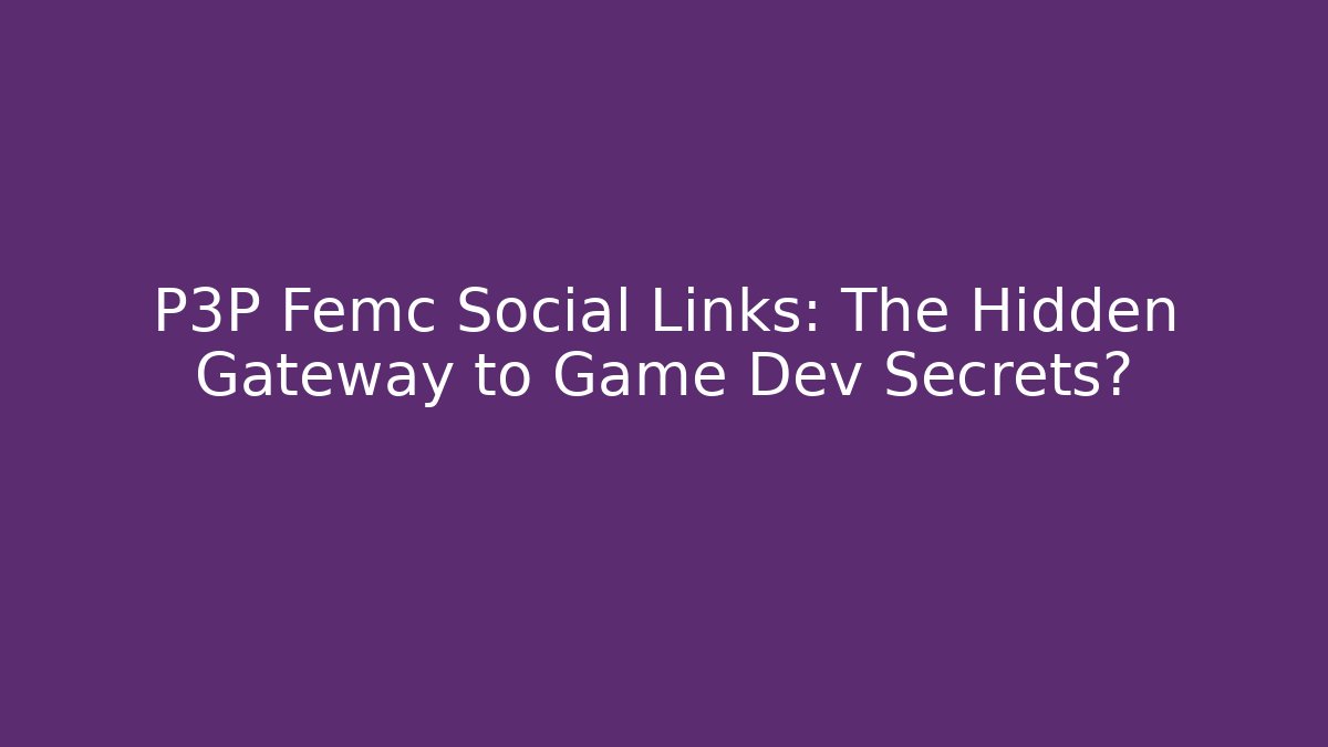 P3P Femc Social Links: The Hidden Gateway to Game Dev Secrets? - Vintage E-Juice
