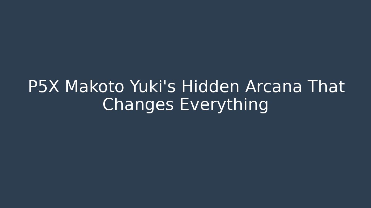 P5X Makoto Yuki’s Hidden Arcana That Changes Everything