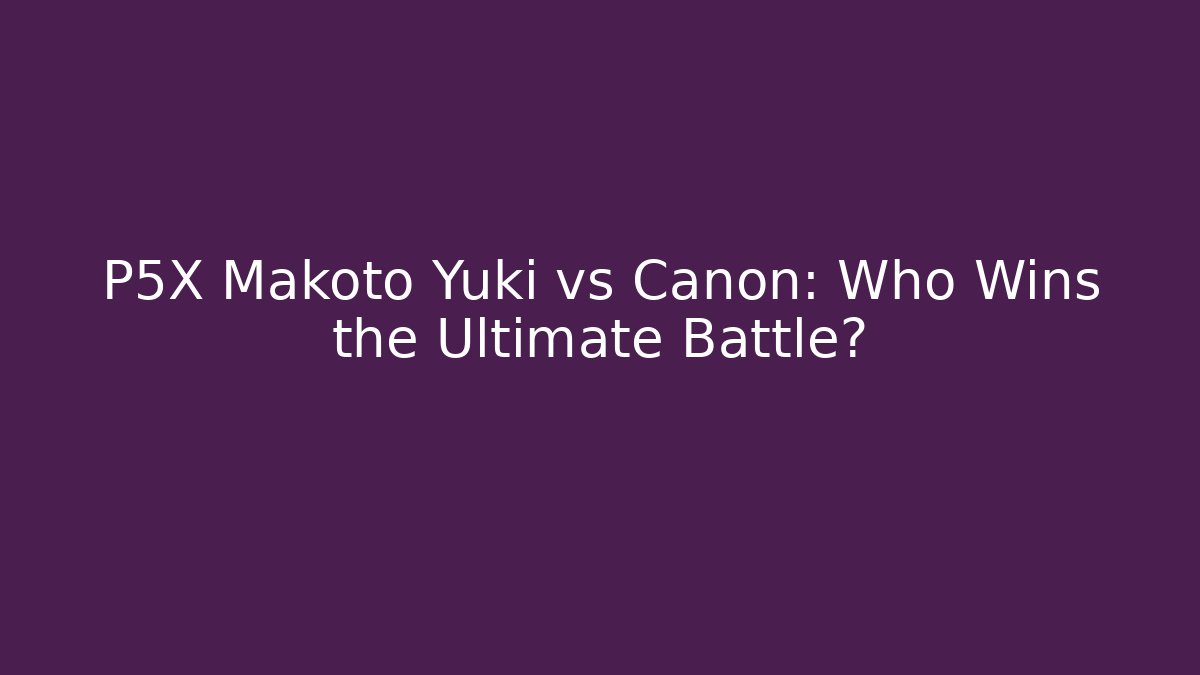P5X Makoto Yuki vs Canon: Who Wins the Ultimate Battle?