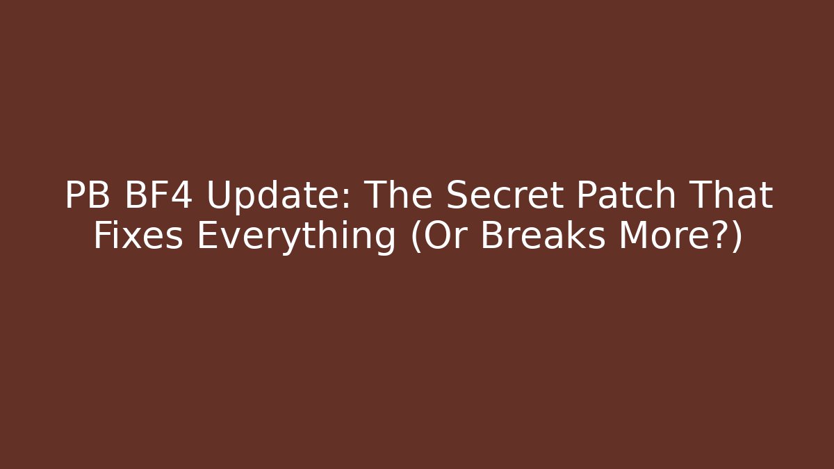 PB BF4 Update: The Secret Patch That Fixes Everything (Or Breaks More?)