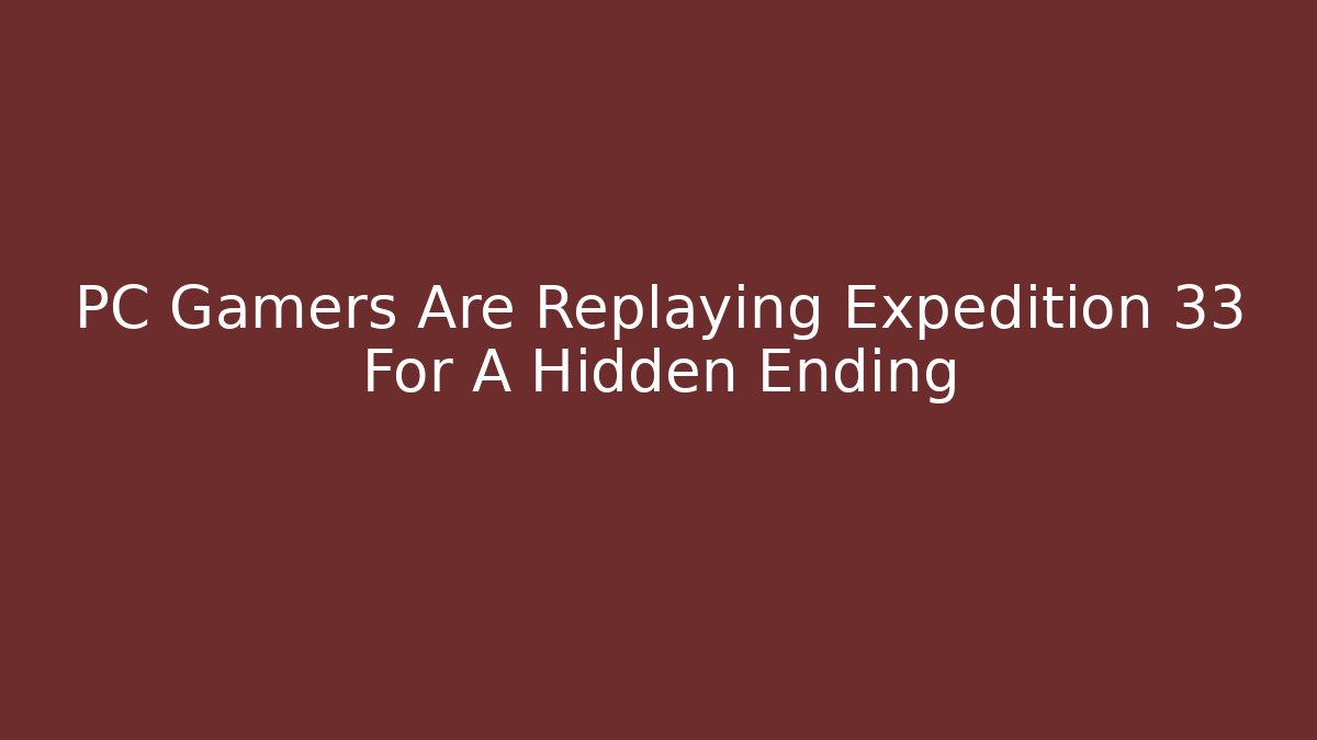 PC Gamers Are Replaying Expedition 33 For A Hidden Ending