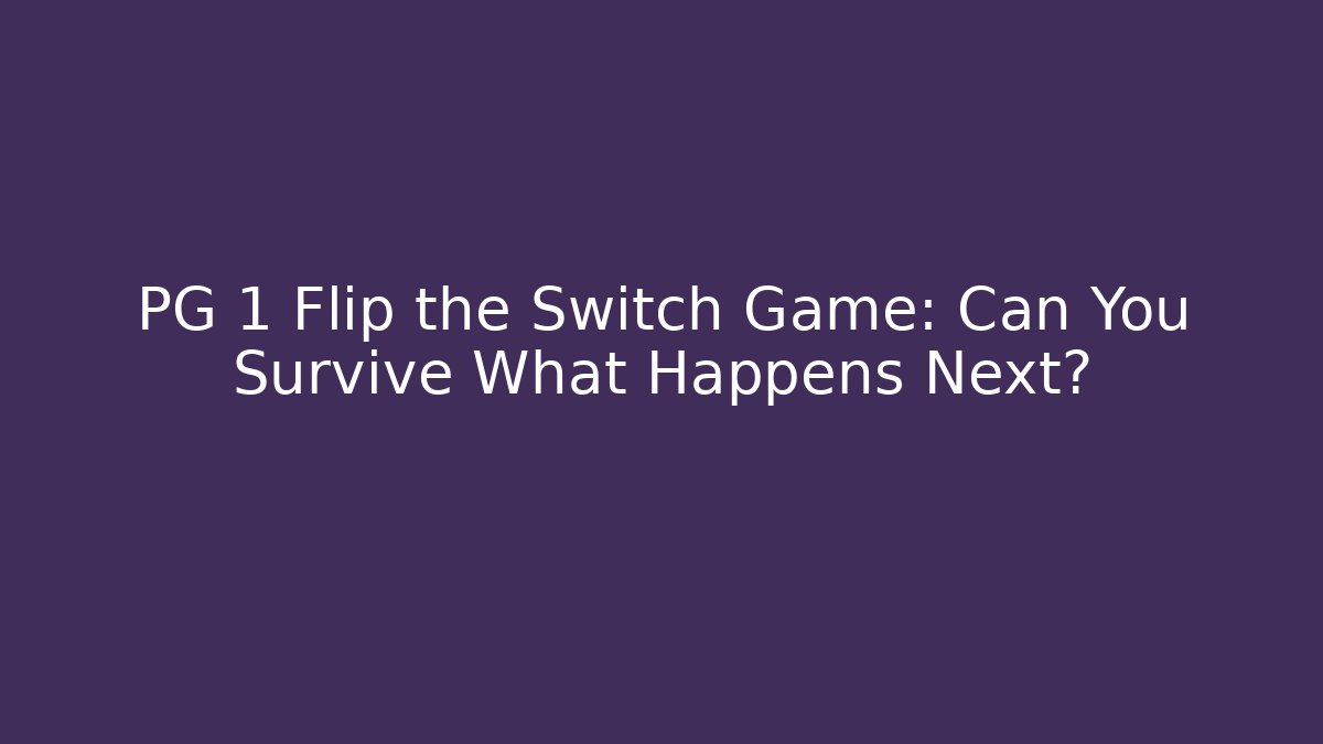 PG 1 Flip the Switch Game: Can You Survive What Happens Next?