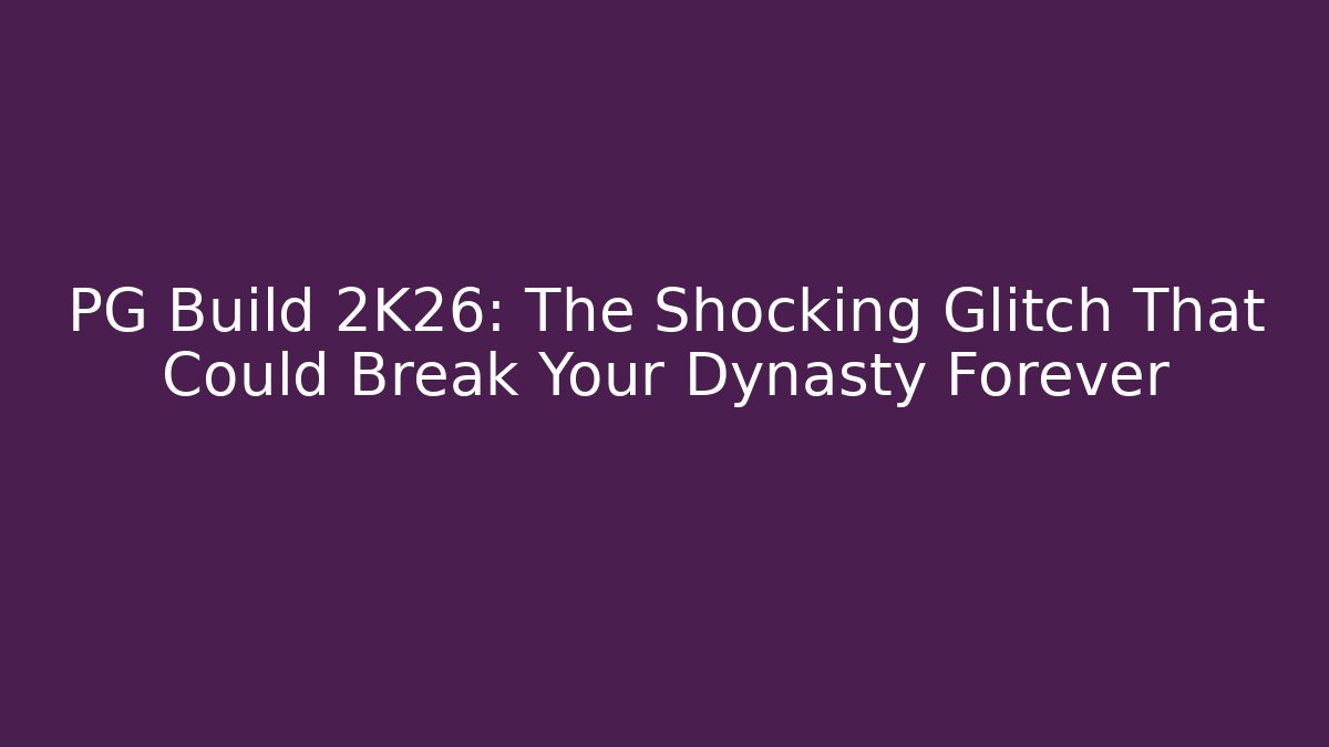 PG Build 2K26: The Shocking Glitch That Could Break Your Dynasty Forever