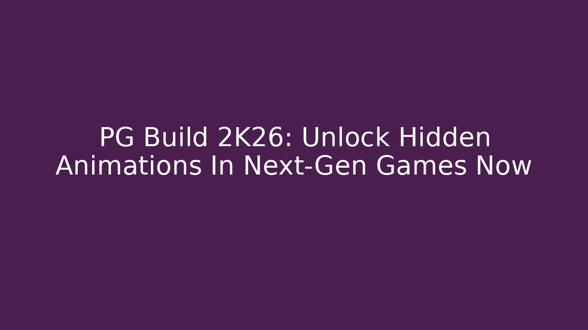 PG Build 2K26: Unlock Hidden Animations In Next-Gen Games Now