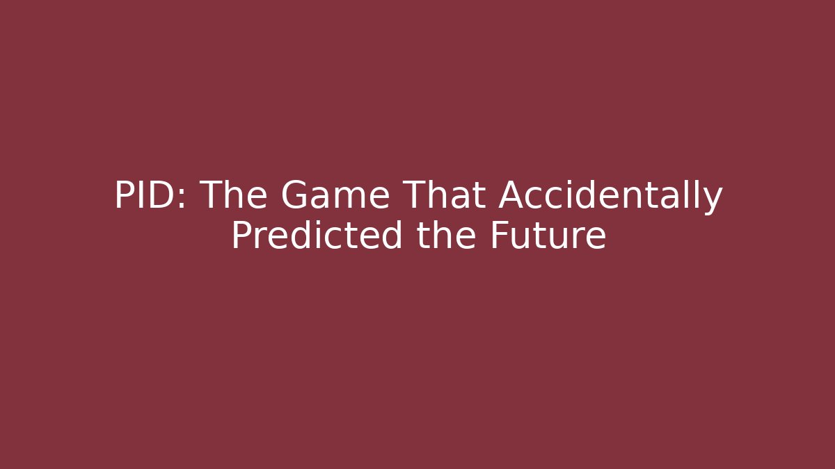 PID: The Game That Accidentally Predicted the Future