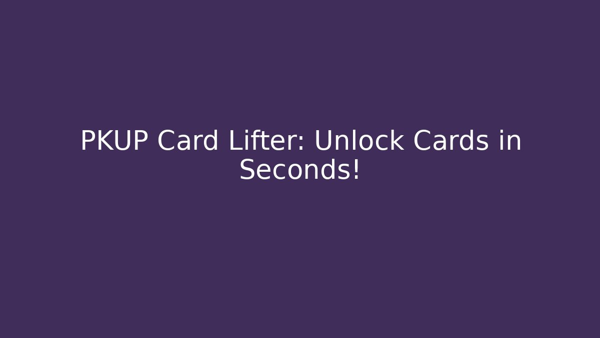 PKUP Card Lifter: Unlock Cards in Seconds!