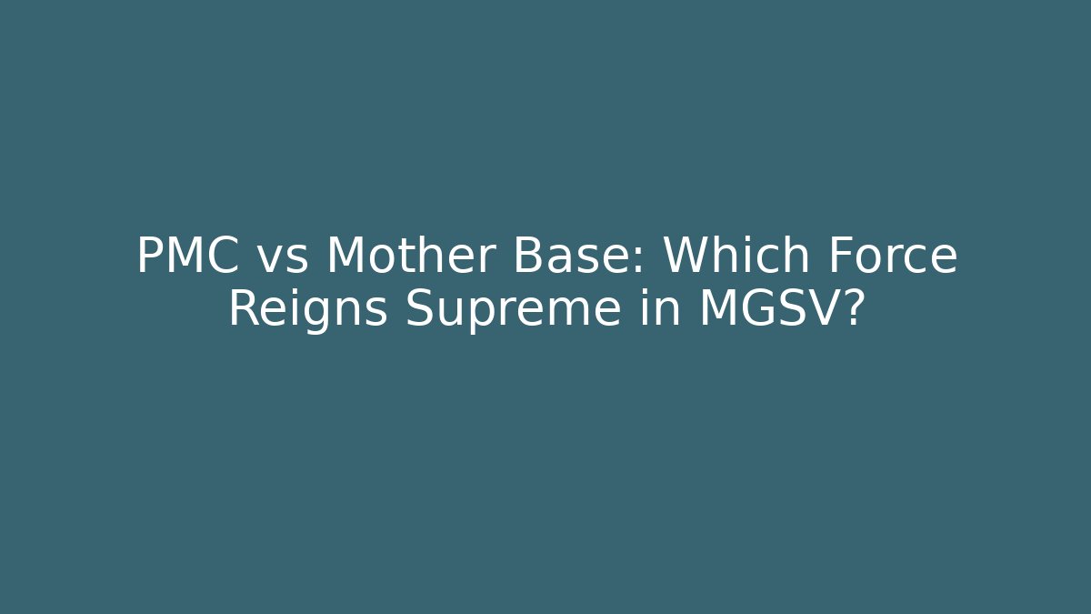 PMC vs Mother Base: Which Force Reigns Supreme in MGSV?