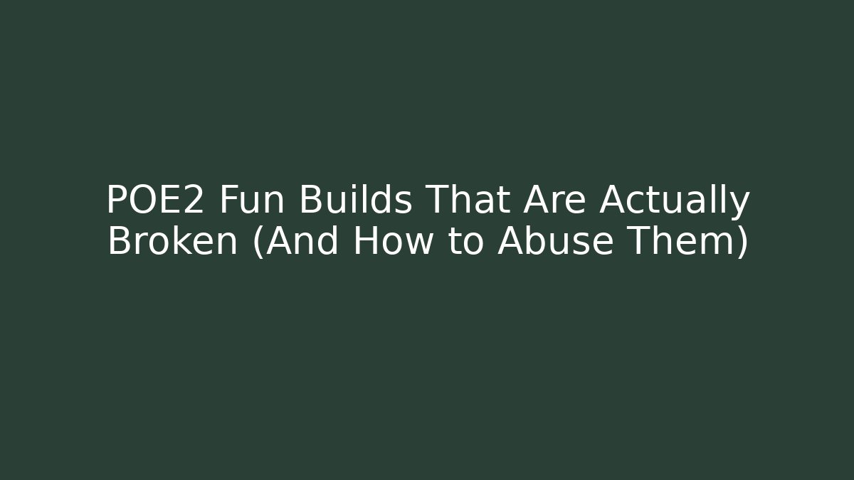 POE2 Fun Builds That Are Actually Broken (And How to Abuse Them)