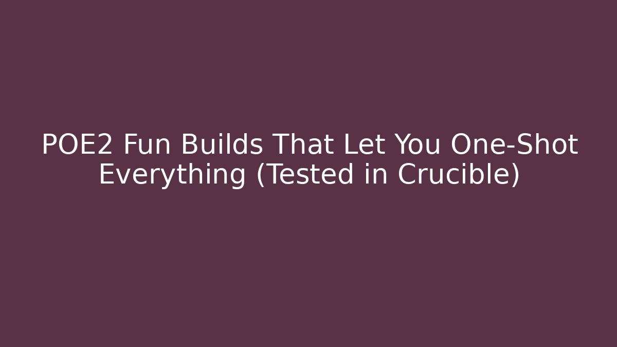 POE2 Fun Builds That Let You One-Shot Everything (Tested in Crucible)