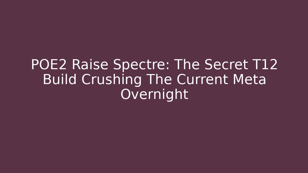 POE2 Raise Spectre: The Secret T12 Build Crushing The Current Meta Overnight