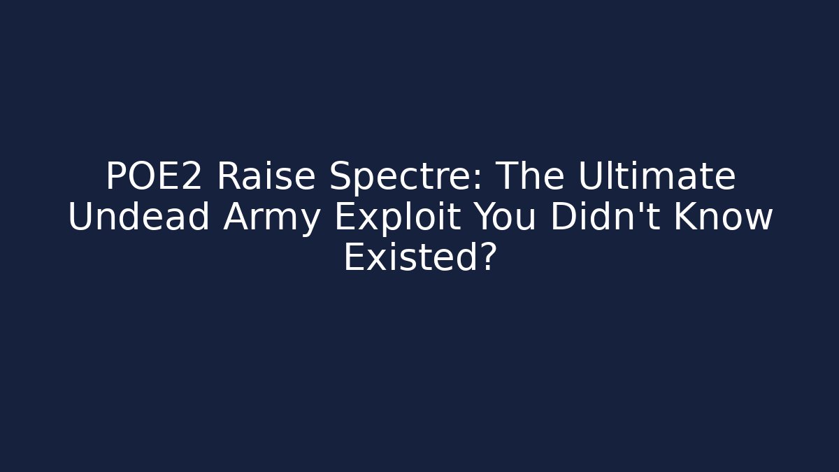POE2 Raise Spectre: The Ultimate Undead Army Exploit You Didn’t Know Existed?