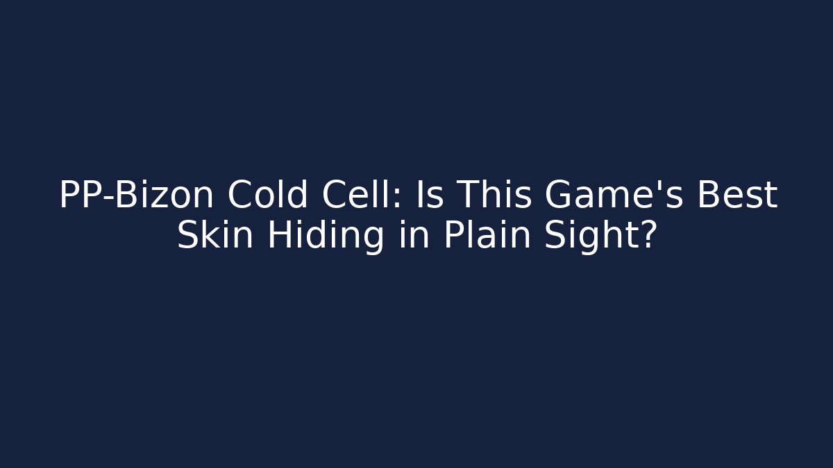 PP-Bizon Cold Cell: Is This Game's Best Skin Hiding in Plain Sight?