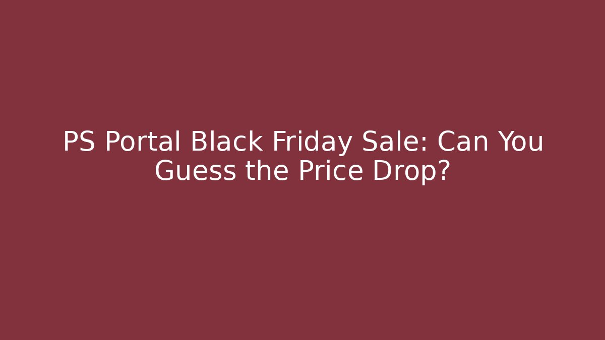 PS Portal Black Friday Sale: Can You Guess the Price Drop?