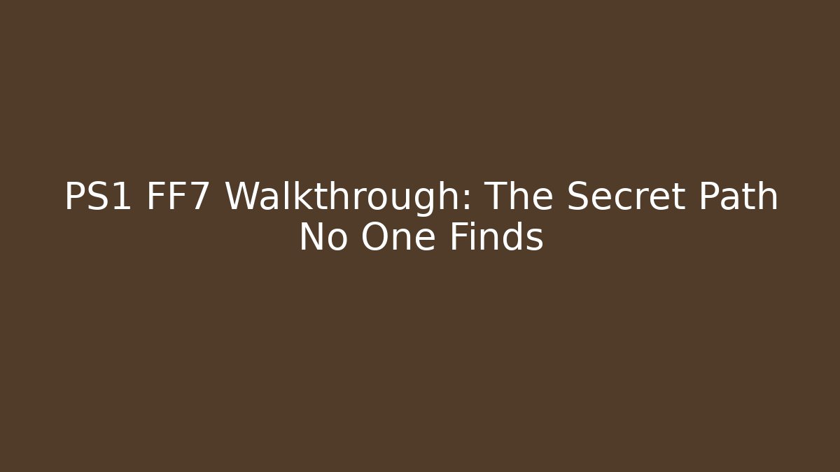 PS1 FF7 Walkthrough: The Secret Path No One Finds
