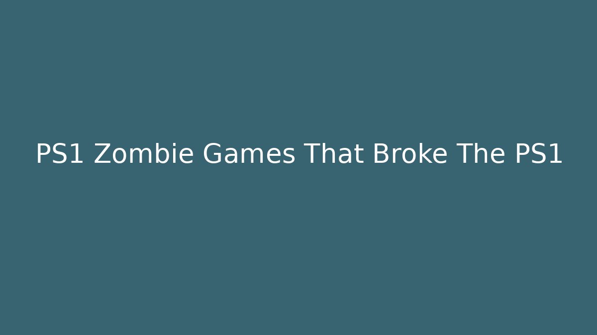 PS1 Zombie Games That Broke The PS1