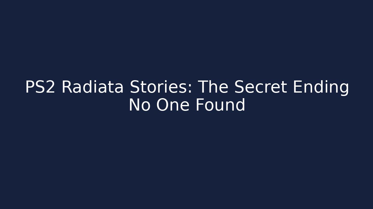 PS2 Radiata Stories: The Secret Ending No One Found
