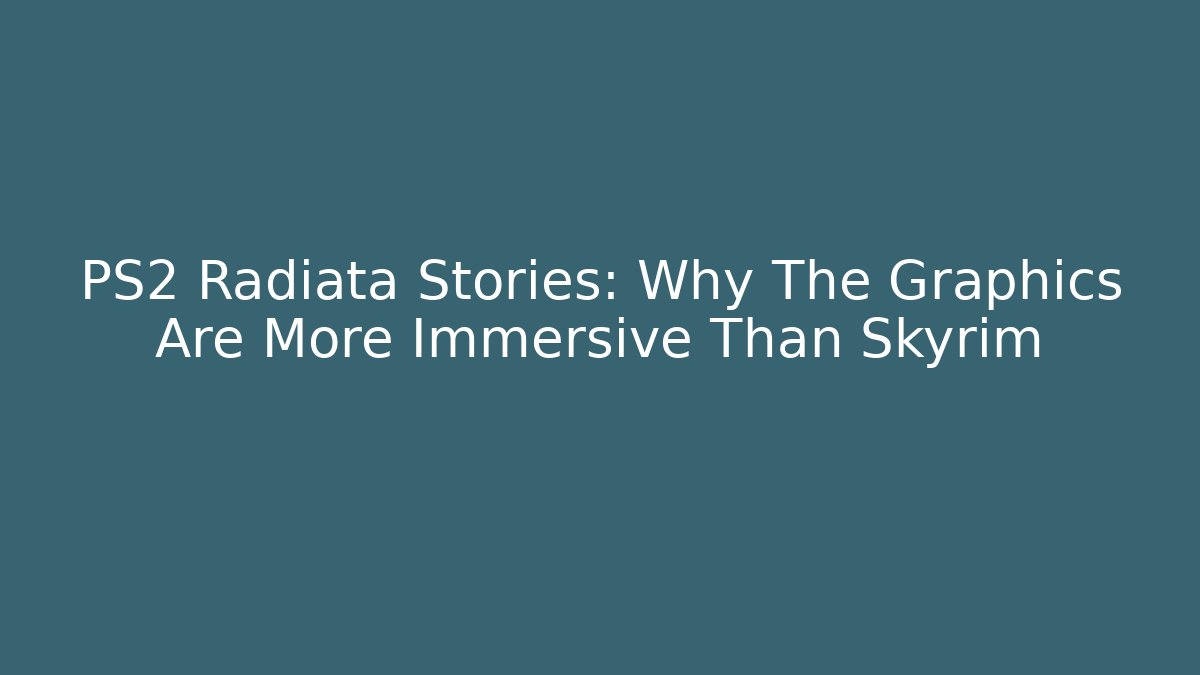 PS2 Radiata Stories: Why The Graphics Are More Immersive Than Skyrim
