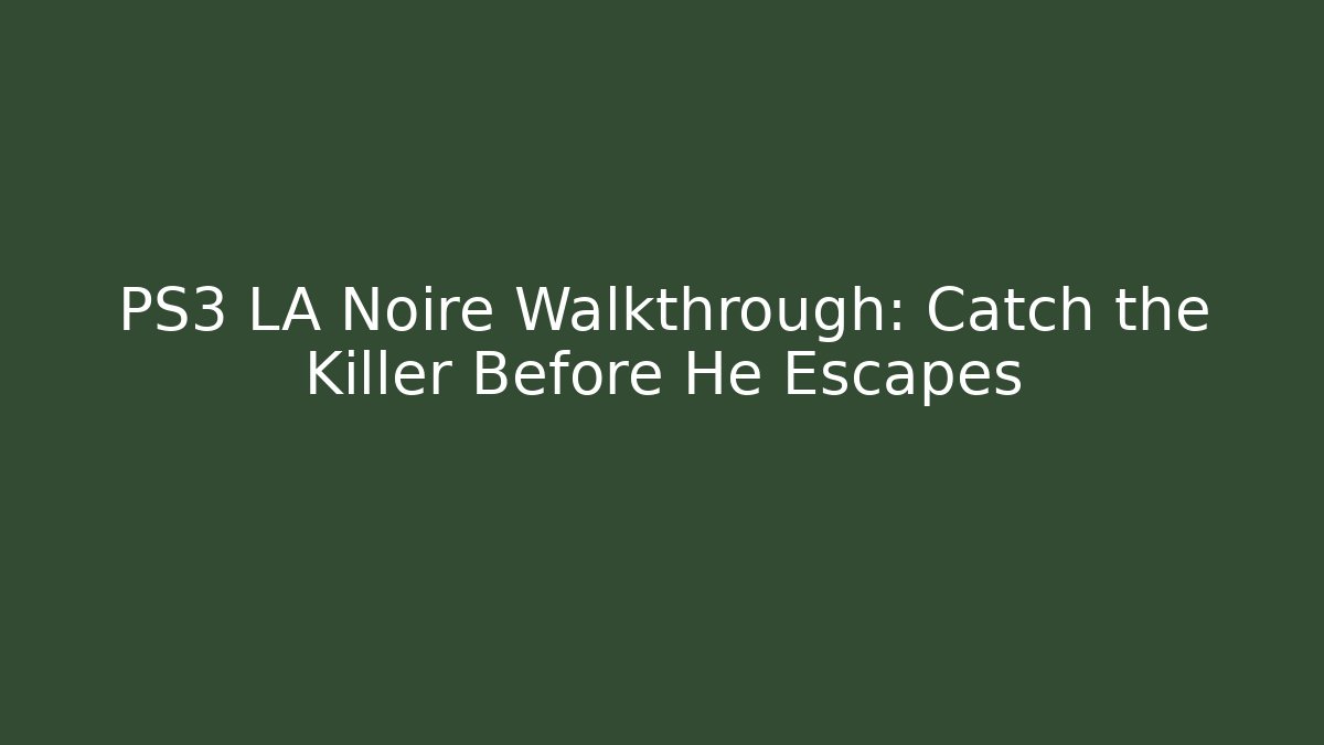 PS3 LA Noire Walkthrough: Catch the Killer Before He Escapes - Vintage E-Juice