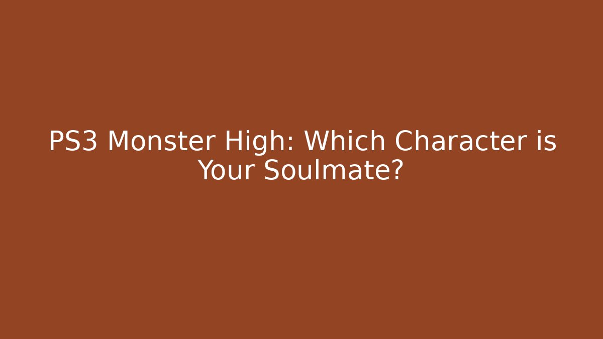 PS3 Monster High: Which Character is Your Soulmate?