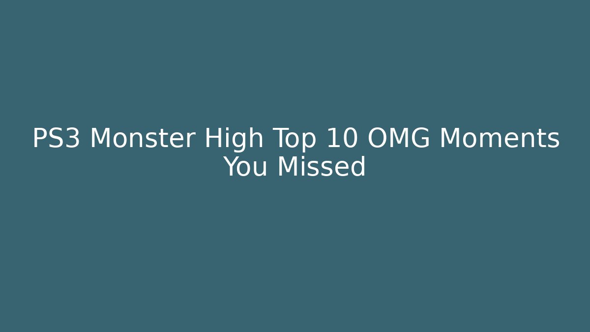 PS3 Monster High Top 10 OMG Moments You Missed