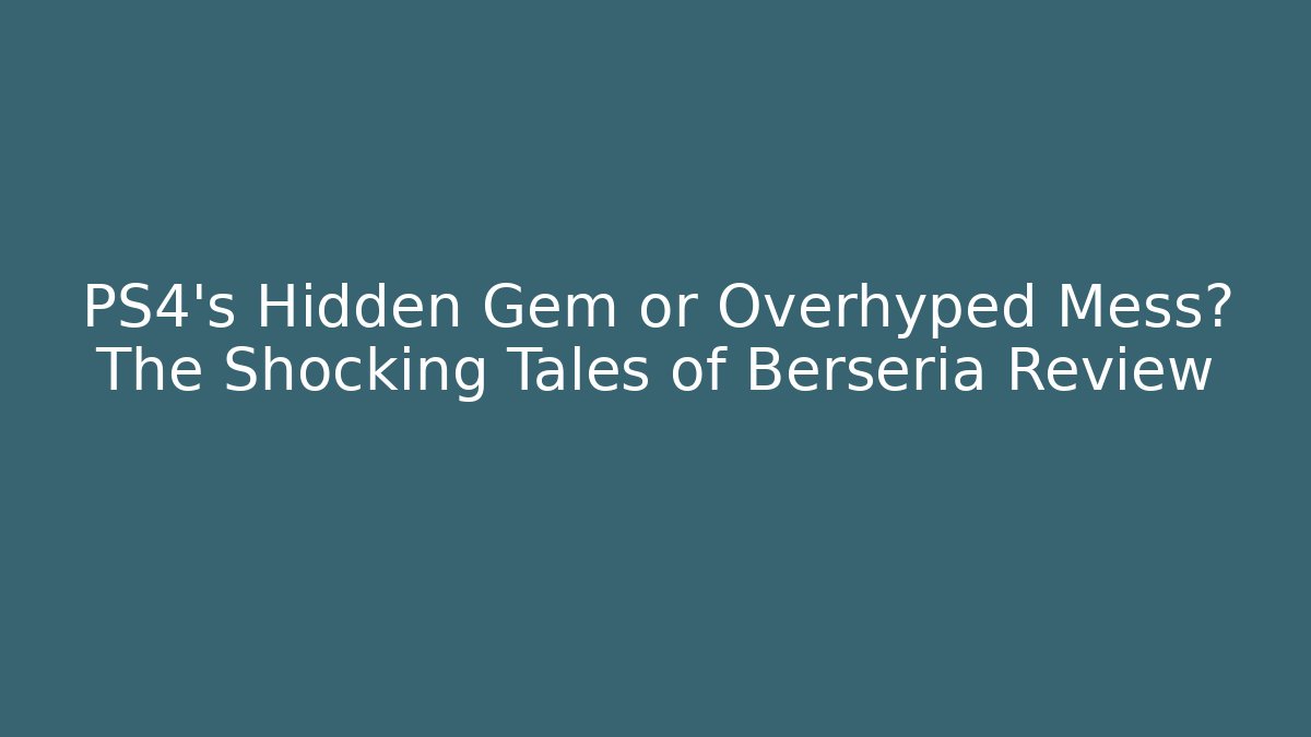 PS4's Hidden Gem or Overhyped Mess? The Shocking Tales of Berseria Review