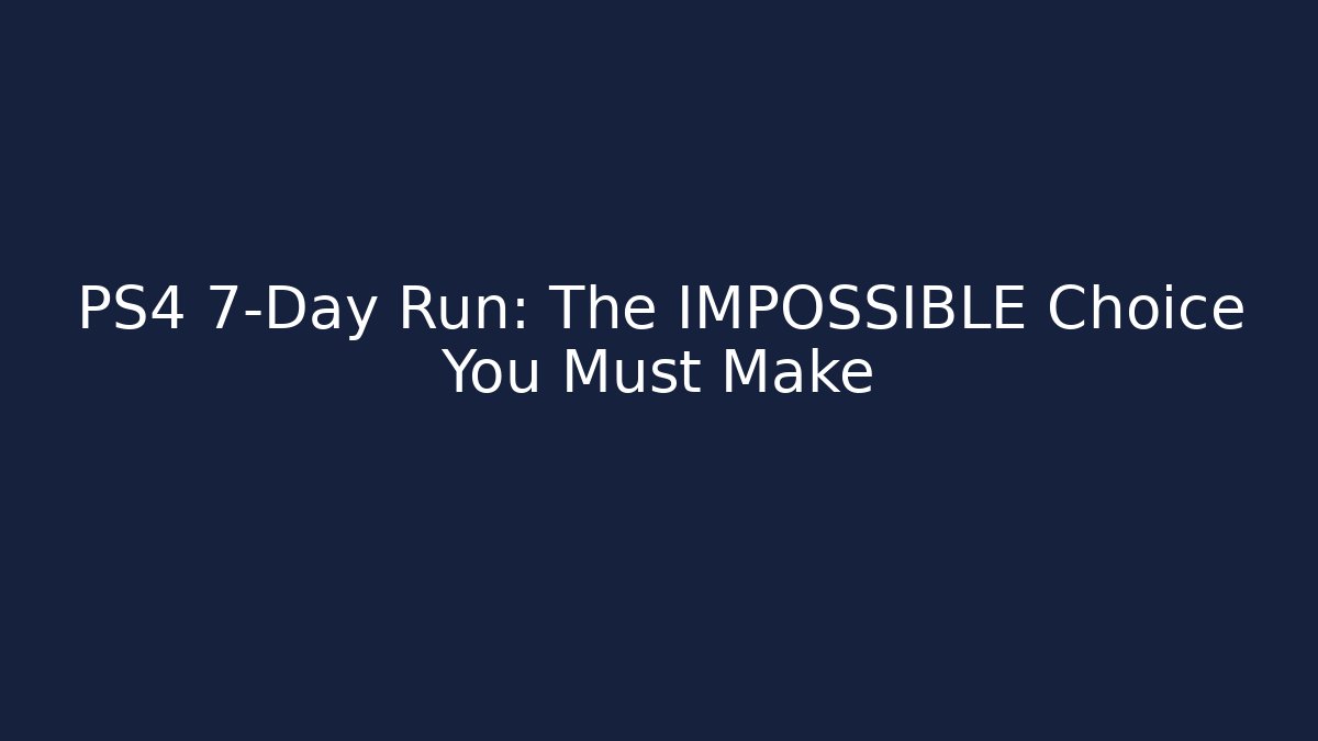 PS4 7-Day Run: The IMPOSSIBLE Choice You Must Make
