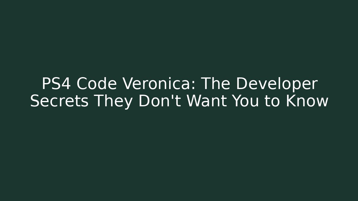 PS4 Code Veronica: The Developer Secrets They Don't Want You to Know