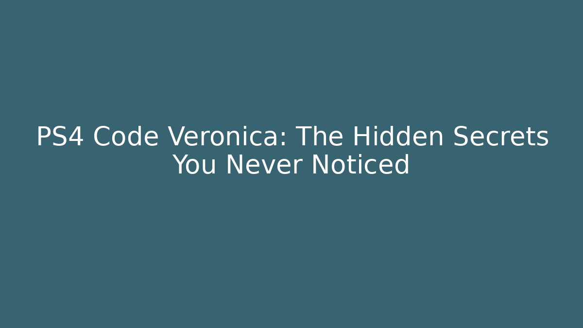 PS4 Code Veronica: The Hidden Secrets You Never Noticed