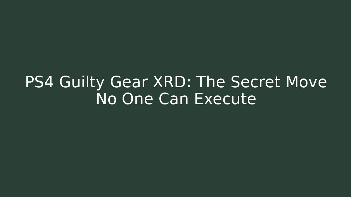 PS4 Guilty Gear XRD: The Secret Move No One Can Execute - Vintage E-Juice