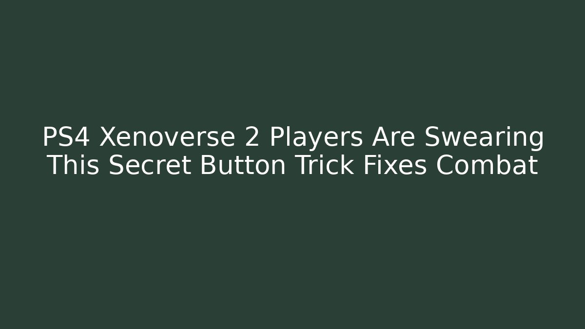 PS4 Xenoverse 2 Players Are Swearing This Secret Button Trick Fixes Combat