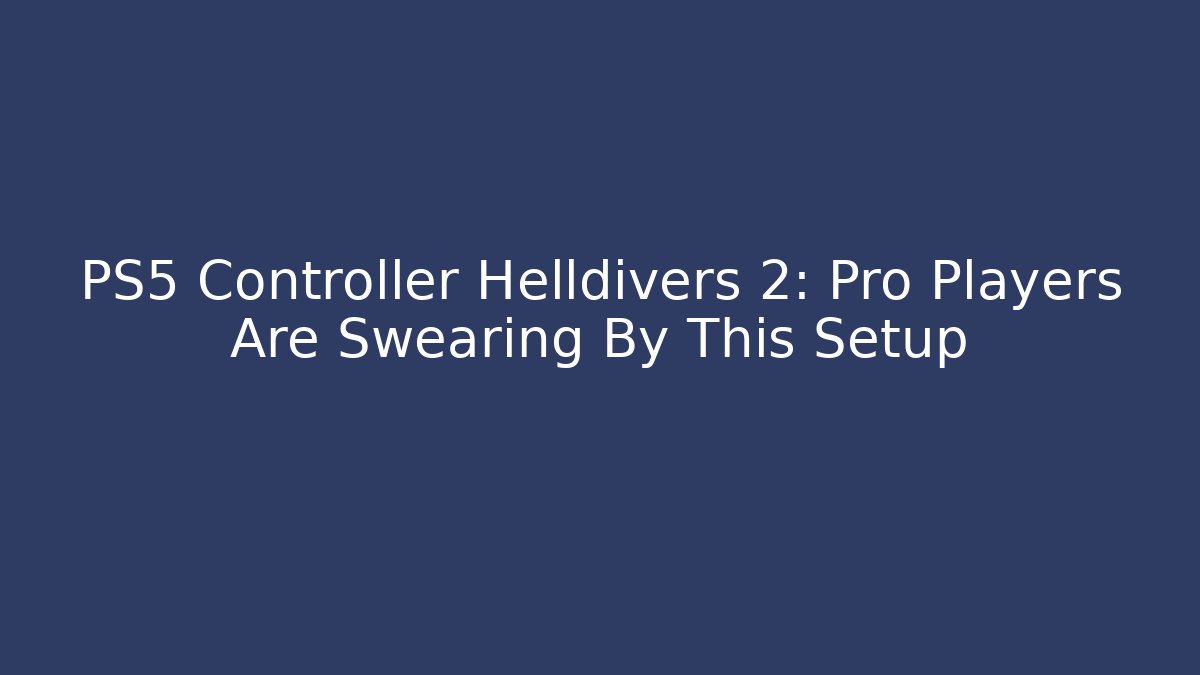 PS5 Controller Helldivers 2: Pro Players Are Swearing By This Setup