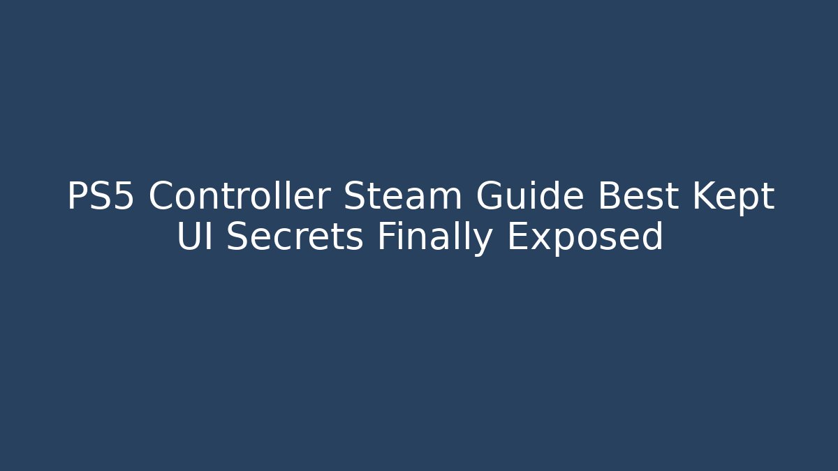 PS5 Controller Steam Guide Best Kept UI Secrets Finally Exposed