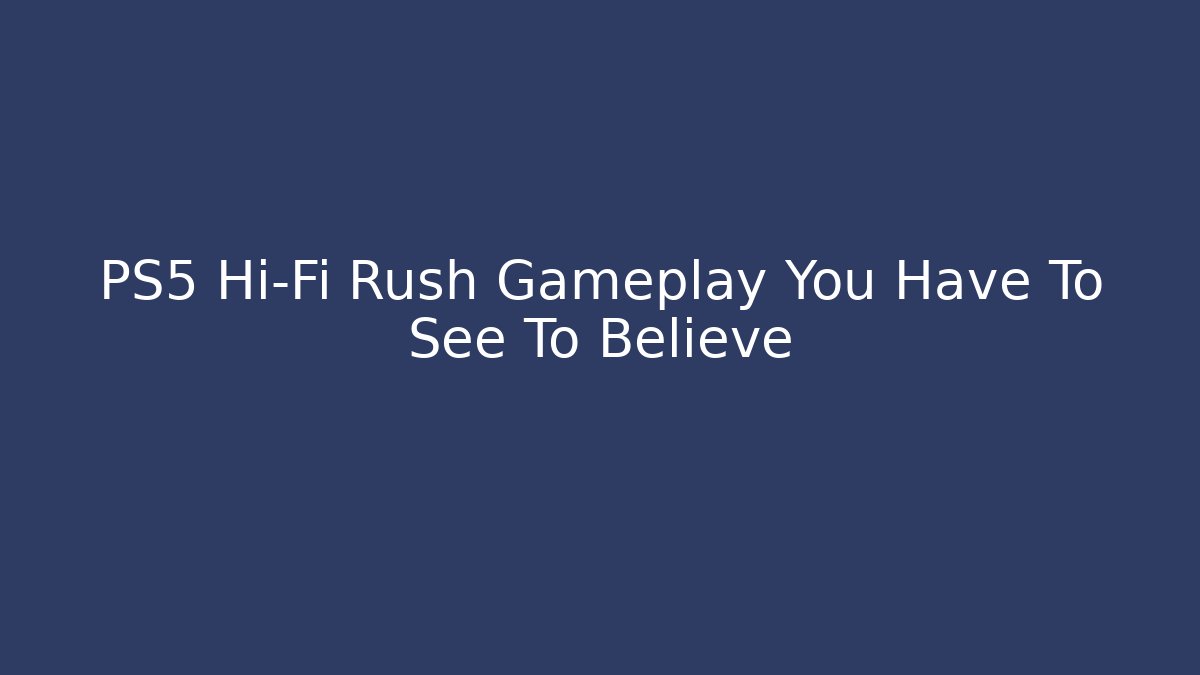 PS5 Hi-Fi Rush Gameplay You Have To See To Believe