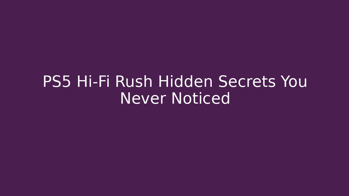 PS5 Hi-Fi Rush Hidden Secrets You Never Noticed