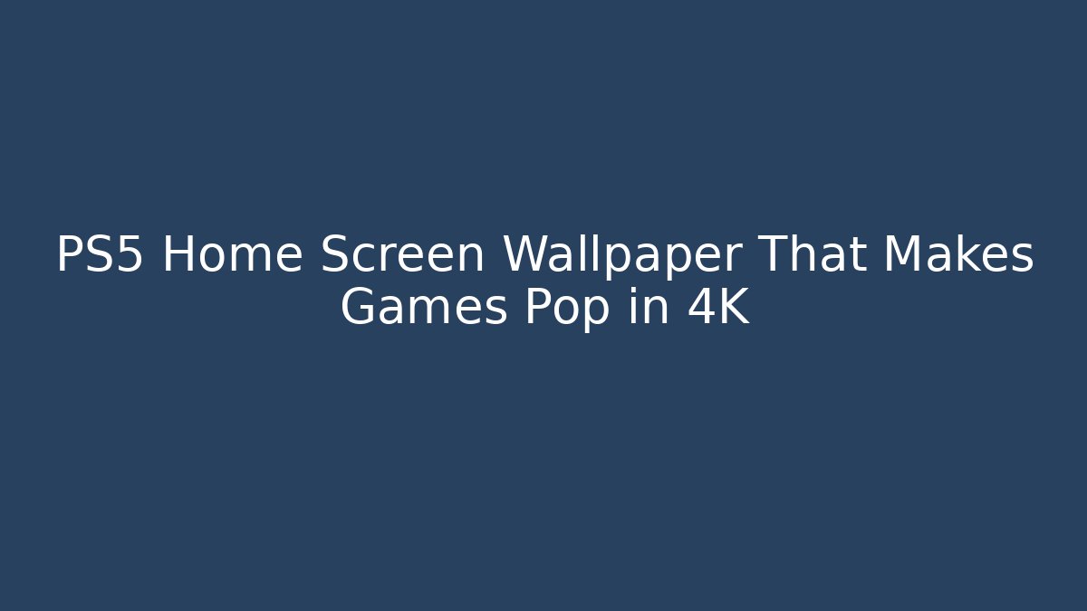 PS5 Home Screen Wallpaper That Makes Games Pop in 4K - Vintage E-Juice