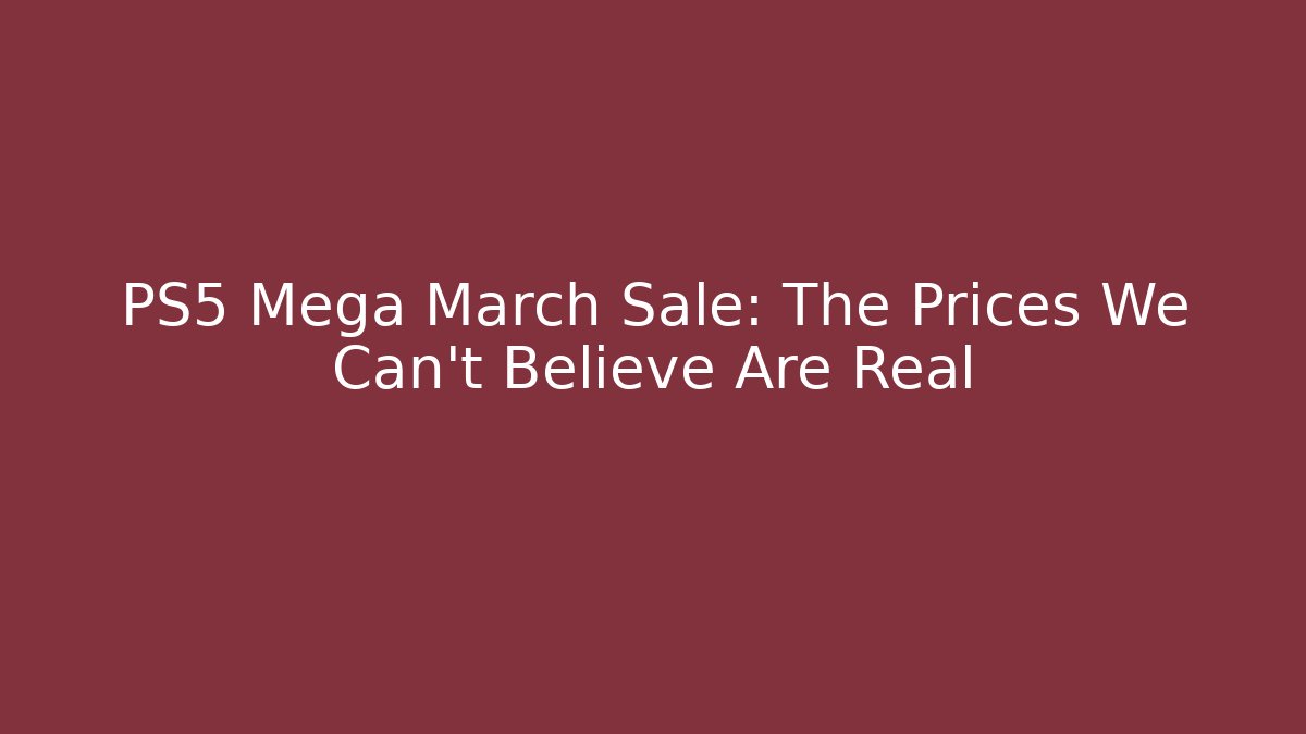 PS5 Mega March Sale: The Prices We Can't Believe Are Real