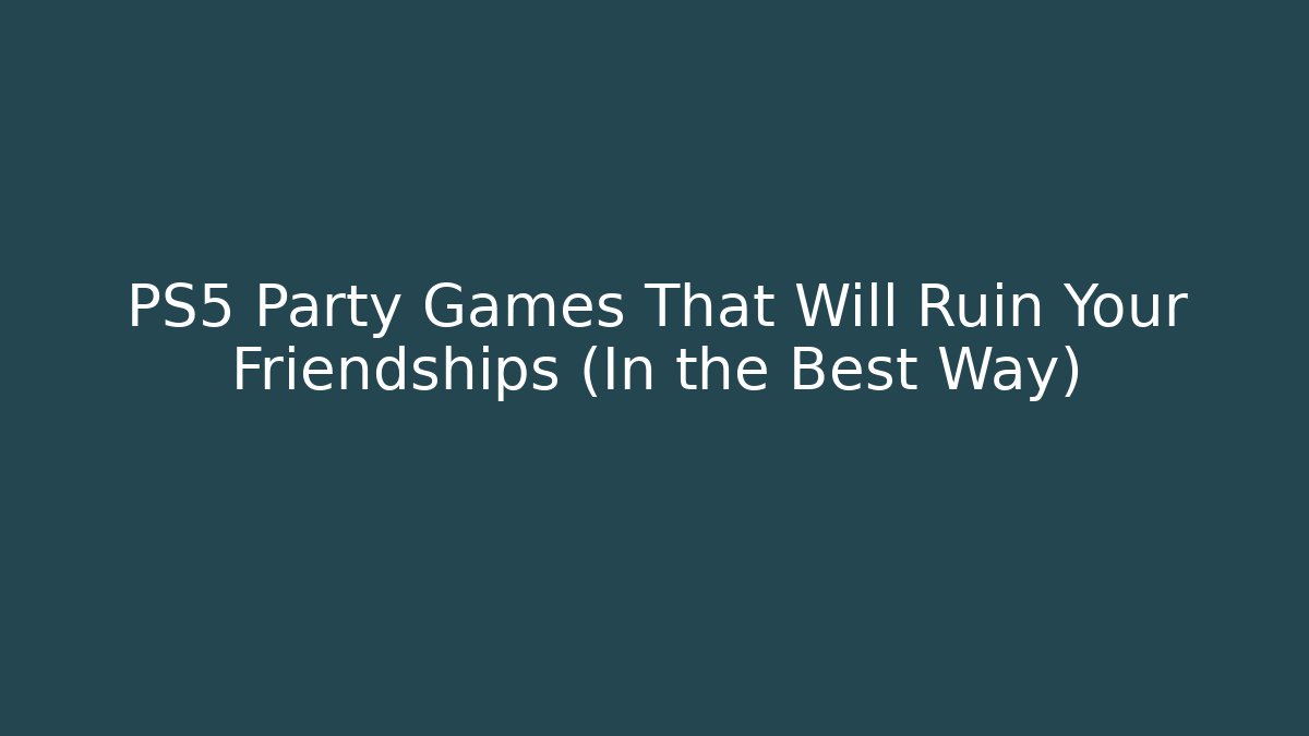 PS5 Party Games That Will Ruin Your Friendships (In the Best Way)