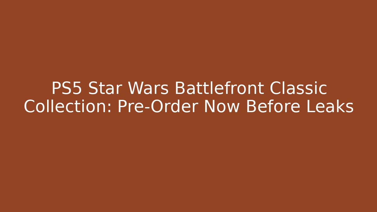 PS5 Star Wars Battlefront Classic Collection: Pre-Order Now Before Leaks