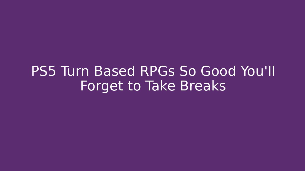 PS5 Turn Based RPGs So Good You’ll Forget to Take Breaks - Vintage E-Juice