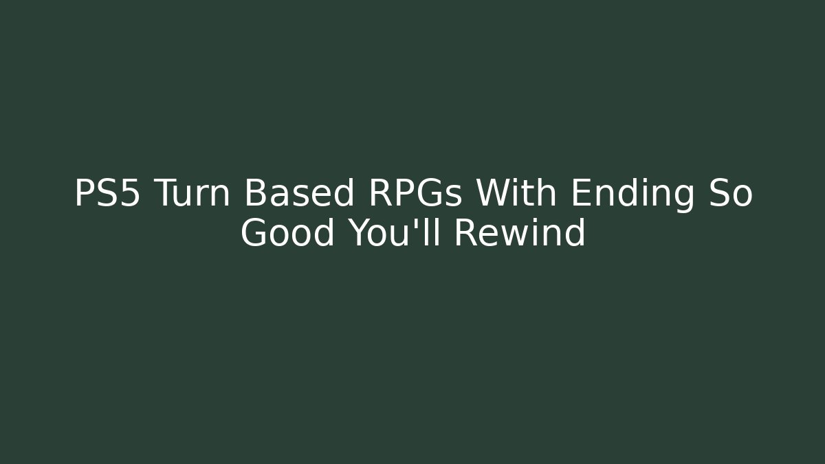 PS5 Turn Based RPGs With Ending So Good You’ll Rewind