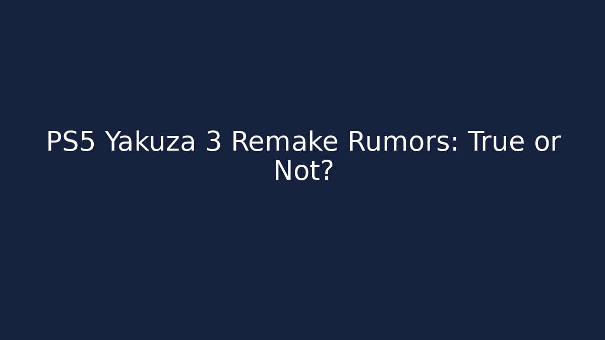 PS5 Yakuza 3 Remake Rumors: True or Not?