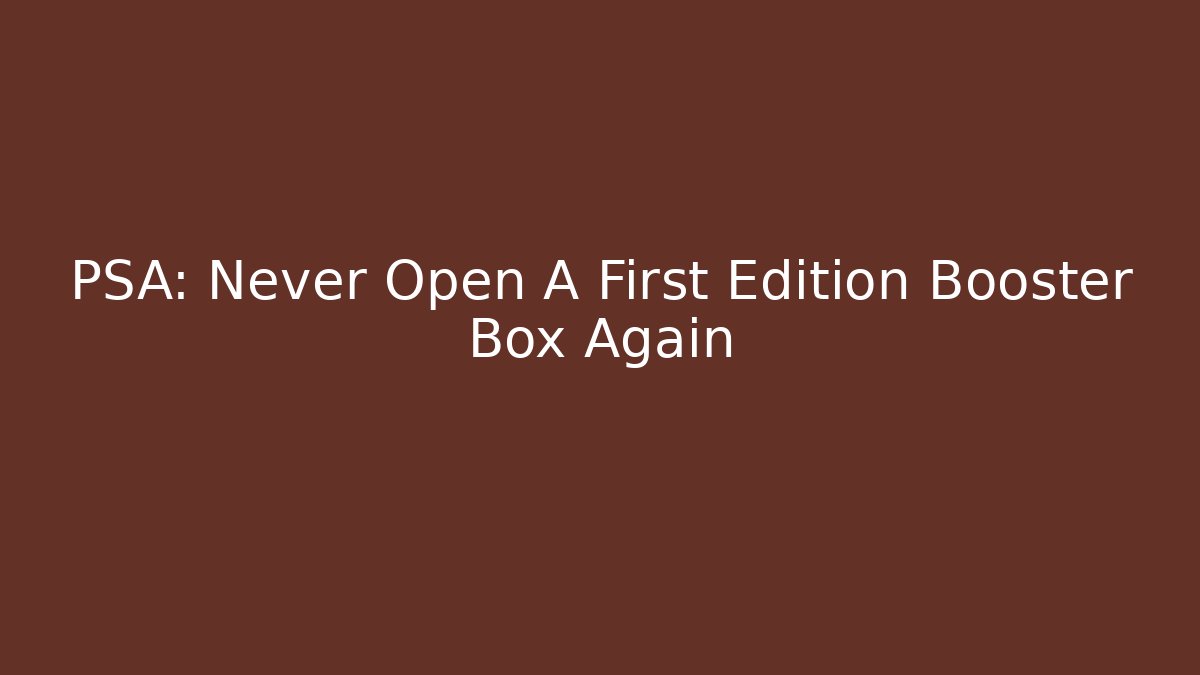 PSA: Never Open A First Edition Booster Box Again