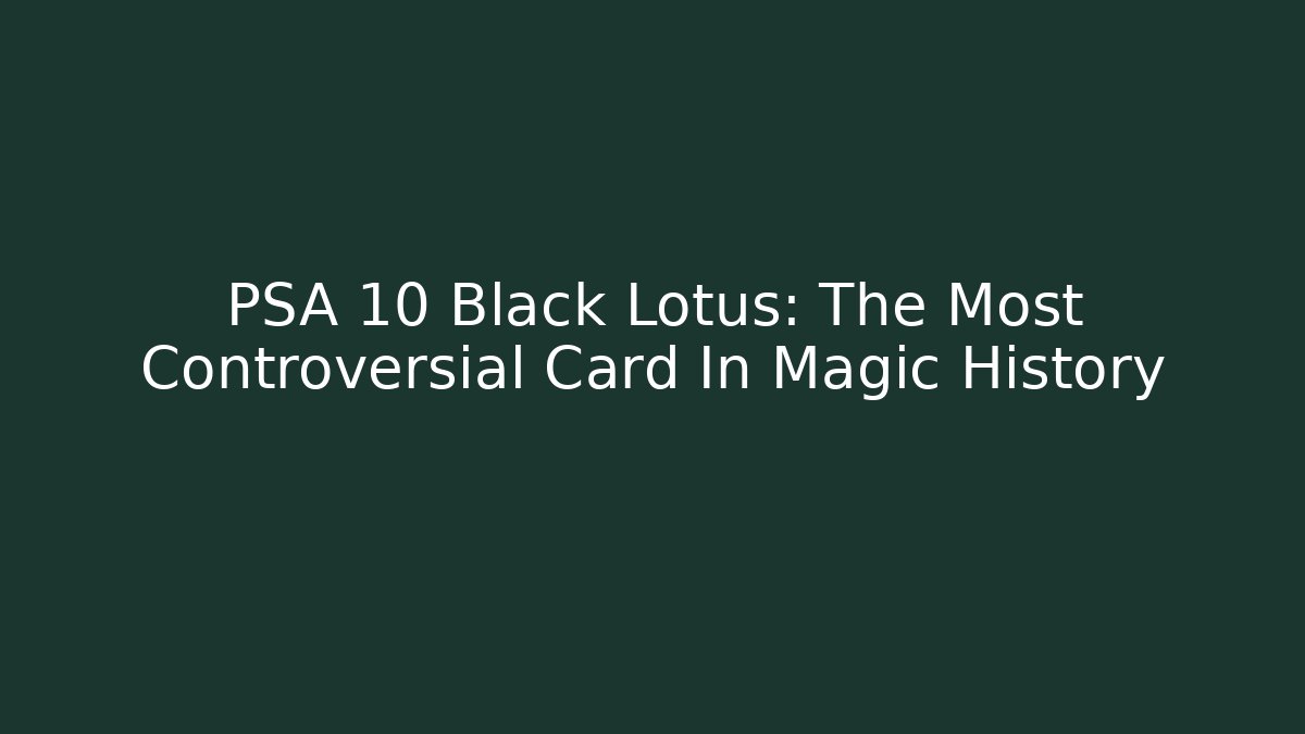PSA 10 Black Lotus: The Most Controversial Card In Magic History