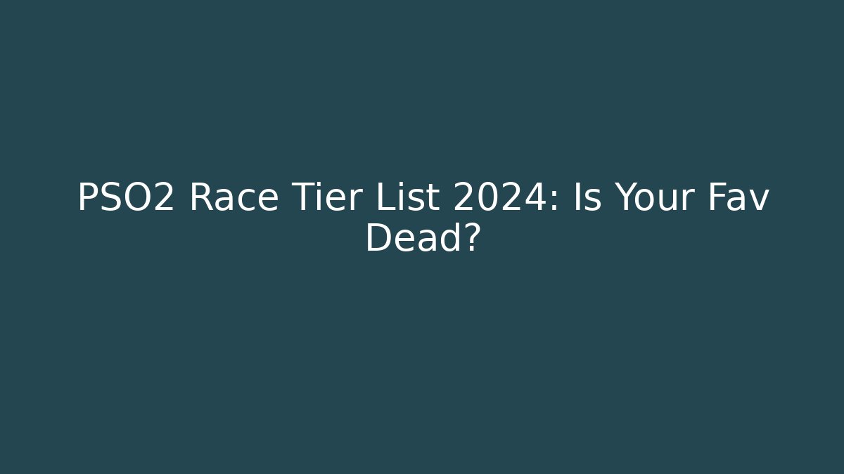 PSO2 Race Tier List 2024: Is Your Fav Dead?
