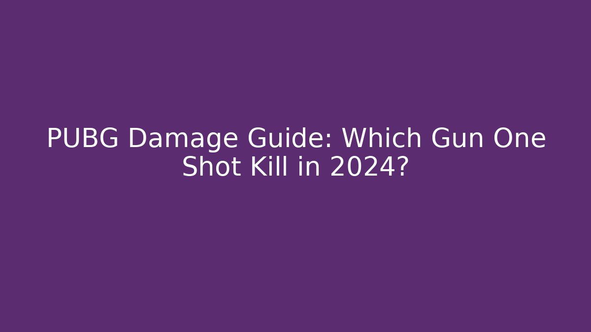 PUBG Damage Guide: Which Gun One Shot Kill in 2024?