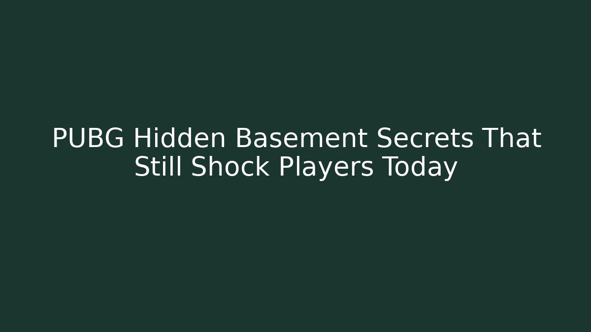 PUBG Hidden Basement Secrets That Still Shock Players Today