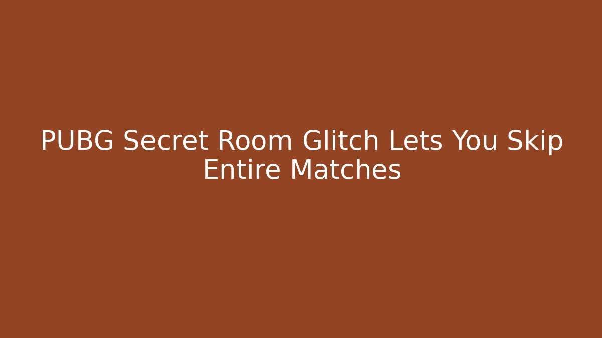 PUBG Secret Room Glitch Lets You Skip Entire Matches